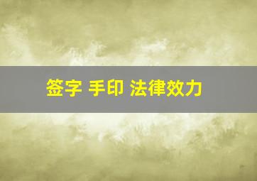 签字 手印 法律效力